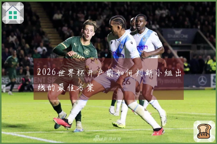 2026世界杯开户前如何判断小组出线的最佳方案
