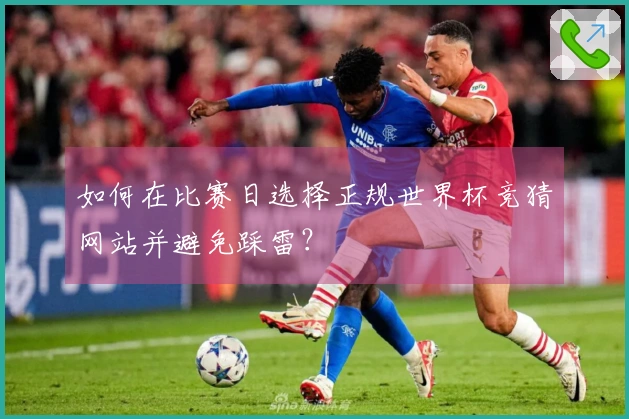 如何在比赛日选择正规世界杯竞猜网站并避免踩雷？
