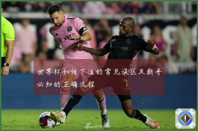 世界杯如何下注的常见误区及新手必知的正确流程