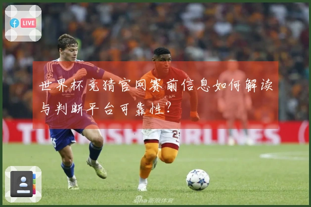 世界杯竞猜官网赛前信息如何解读与判断平台可靠性？