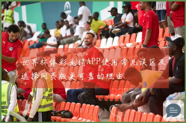 世界杯体彩竞猜APP使用常见误区及选择网页版更可靠的理由