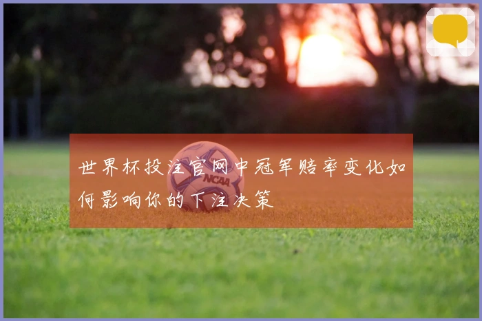 世界杯投注官网中冠军赔率变化如何影响你的下注决策
